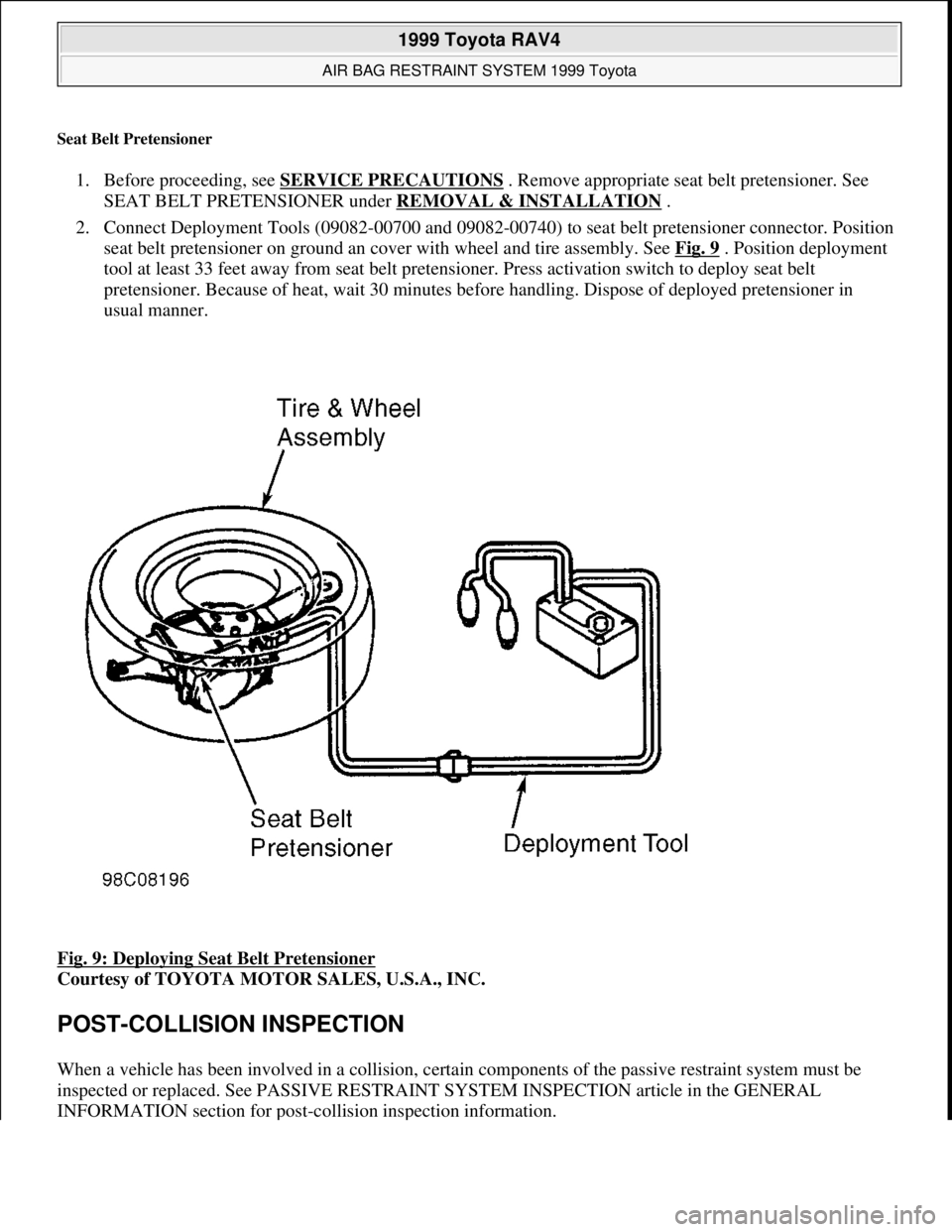 TOYOTA RAV4 1996 Service Manual PDF Seat Belt Pretensioner
1. Before proceeding, see SERVICE PRECAUTIONS . Remove appropriate seat belt pretensioner. See
SEAT BELT PRETENSIONER under REMOVAL & INSTALLATION
.
2. Connect Deployment T TOYOTA RAV4 1996 Service Manual PDF Seat Belt Pretensioner
1. Before proceeding, see SERVICE PRECAUTIONS . Remove appropriate seat belt pretensioner. See
SEAT BELT PRETENSIONER under REMOVAL & INSTALLATION
.
2. Connect Deployment T