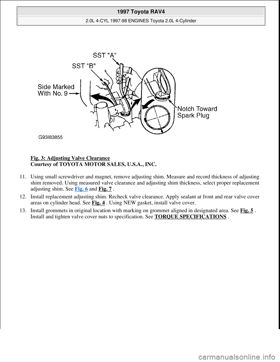 TOYOTA RAV4 1996  Service Repair Manual Fig. 3: Adjusting Valve Clearance 
Courtesy of TOYOTA MOTOR SALES, U.S.A., INC. 
11. Using small screwdriver and magnet, remove adjusting shim. Measure and record thickness of adjusting 
shim removed.