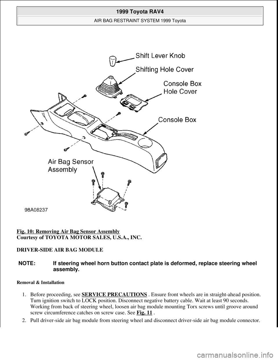 TOYOTA RAV4 1996 Service Manual PDF Fig. 10: Removing Air Bag Sensor Assembly
Courtesy of TOYOTA MOTOR SALES, U.S.A., INC.
DRIVER-SIDE AIR BAG MODULE
Removal & Installation
1. Before proceeding, see SERVICE PRECAUTIONS . Ensure fron TOYOTA RAV4 1996 Service Manual PDF Fig. 10: Removing Air Bag Sensor Assembly
Courtesy of TOYOTA MOTOR SALES, U.S.A., INC.
DRIVER-SIDE AIR BAG MODULE
Removal & Installation
1. Before proceeding, see SERVICE PRECAUTIONS . Ensure fron