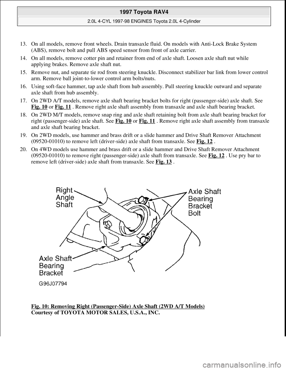 TOYOTA RAV4 1996 Service Repair Manual 13. On all models, remove front wheels. Drain transaxle fluid. On models with Anti-Lock Brake System
(ABS), remove bolt and pull ABS speed sensor from front of axle carrier.
14. On all models, remo TOYOTA RAV4 1996 Service Repair Manual 13. On all models, remove front wheels. Drain transaxle fluid. On models with Anti-Lock Brake System
(ABS), remove bolt and pull ABS speed sensor from front of axle carrier.
14. On all models, remo