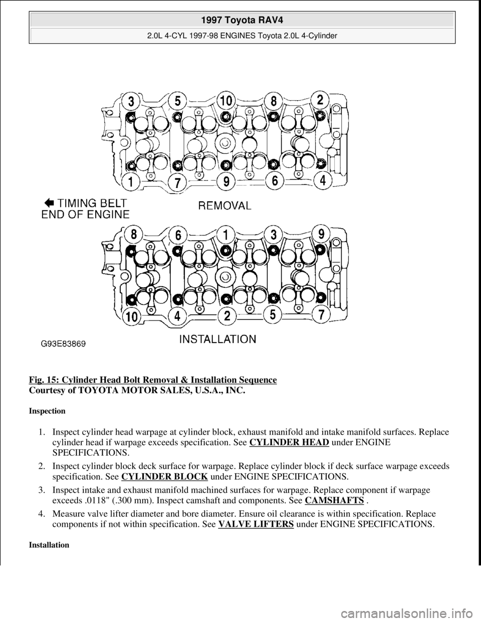 TOYOTA RAV4 1996 Service Repair Manual Fig. 15: Cylinder Head Bolt Removal & Installation Sequence
Courtesy of TOYOTA MOTOR SALES, U.S.A., INC.
Inspection
1. Inspect cylinder head warpage at cylinder block, exhaust manifold and intake m TOYOTA RAV4 1996 Service Repair Manual Fig. 15: Cylinder Head Bolt Removal & Installation Sequence
Courtesy of TOYOTA MOTOR SALES, U.S.A., INC.
Inspection
1. Inspect cylinder head warpage at cylinder block, exhaust manifold and intake m