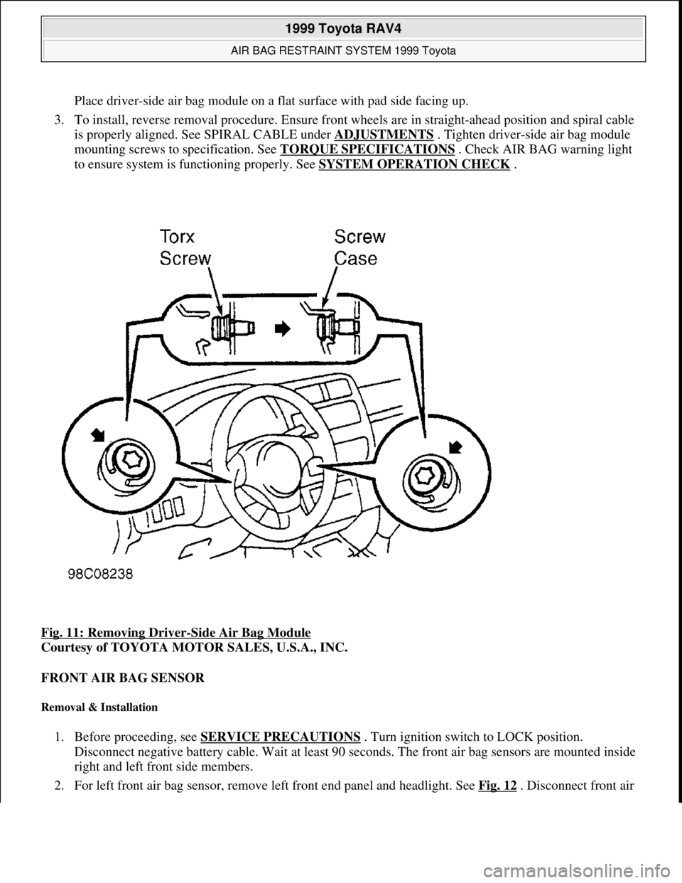 TOYOTA RAV4 1996 Service Manual PDF Place driver-side air bag module on a flat surface with pad side facing up.
3. To install, reverse removal procedure. Ensure front wheels are in straight-ahead position and spiral cable
is properly TOYOTA RAV4 1996 Service Manual PDF Place driver-side air bag module on a flat surface with pad side facing up.
3. To install, reverse removal procedure. Ensure front wheels are in straight-ahead position and spiral cable
is properly