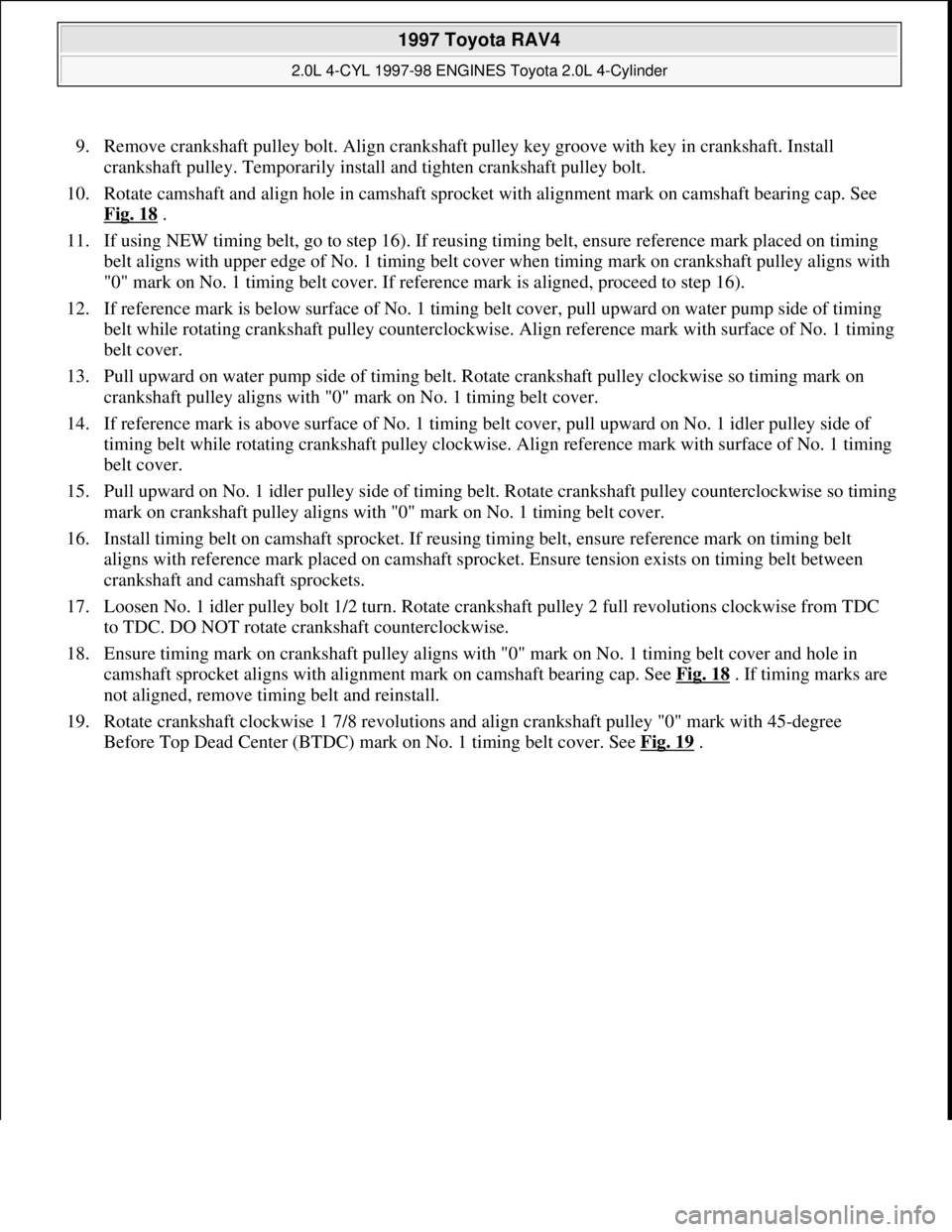 TOYOTA RAV4 1996 Service Repair Manual 9. Remove crankshaft pulley bolt. Align crankshaft pulley key groove with key in crankshaft. Install
crankshaft pulley. Temporarily install and tighten crankshaft pulley bolt.
10. Rotate camshaft a TOYOTA RAV4 1996 Service Repair Manual 9. Remove crankshaft pulley bolt. Align crankshaft pulley key groove with key in crankshaft. Install
crankshaft pulley. Temporarily install and tighten crankshaft pulley bolt.
10. Rotate camshaft a