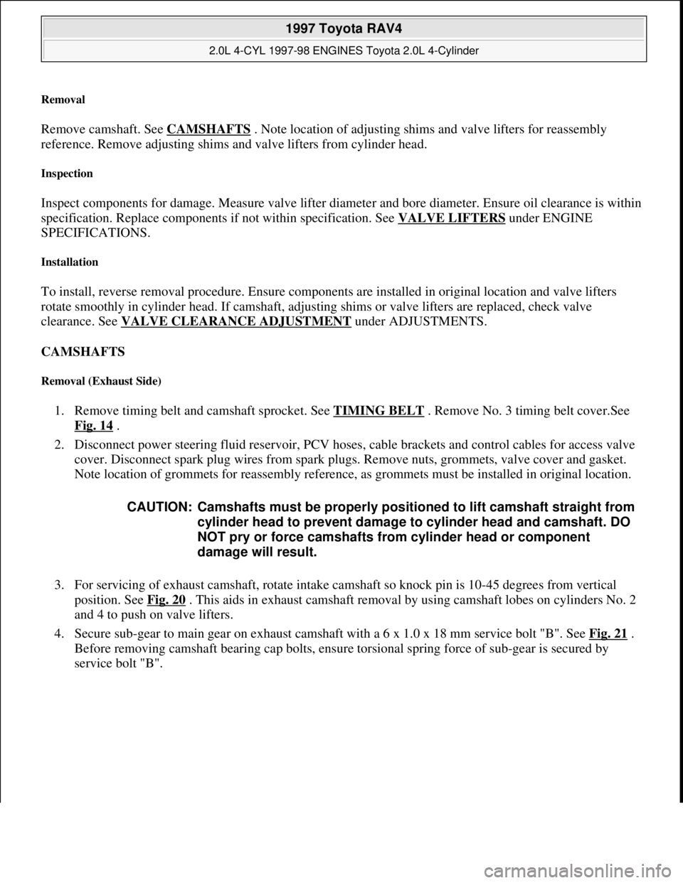 TOYOTA RAV4 1996 Service Repair Manual Removal
Remove camshaft. See CAMSHAFTS . Note location of adjusting shims and valve lifters for reassembly
reference. Remove adjusting shims and valve lifters from cylinder head.
Inspection
Inspec TOYOTA RAV4 1996 Service Repair Manual Removal
Remove camshaft. See CAMSHAFTS . Note location of adjusting shims and valve lifters for reassembly
reference. Remove adjusting shims and valve lifters from cylinder head.
Inspection
Inspec