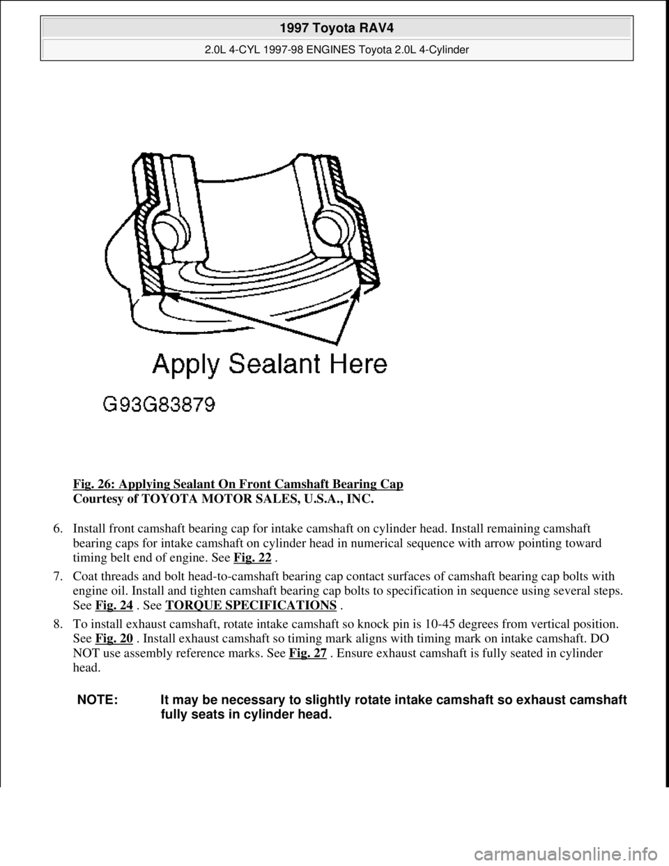 TOYOTA RAV4 1996 Service Repair Manual Fig. 26: Applying Sealant On Front Camshaft Bearing Cap
Courtesy of TOYOTA MOTOR SALES, U.S.A., INC.
6. Install front camshaft bearing cap for intake camshaft on cylinder head. Install remaining cam TOYOTA RAV4 1996 Service Repair Manual Fig. 26: Applying Sealant On Front Camshaft Bearing Cap
Courtesy of TOYOTA MOTOR SALES, U.S.A., INC.
6. Install front camshaft bearing cap for intake camshaft on cylinder head. Install remaining cam