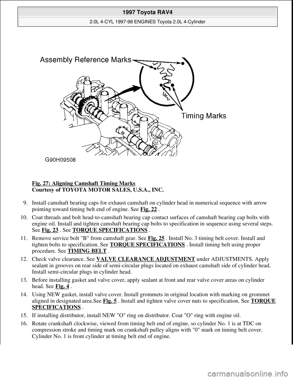 TOYOTA RAV4 1996 Service Repair Manual Fig. 27: Aligning Camshaft Timing Marks
Courtesy of TOYOTA MOTOR SALES, U.S.A., INC.
9. Install camshaft bearing caps for exhaust camshaft on cylinder head in numerical sequence with arrow
pointing TOYOTA RAV4 1996 Service Repair Manual Fig. 27: Aligning Camshaft Timing Marks
Courtesy of TOYOTA MOTOR SALES, U.S.A., INC.
9. Install camshaft bearing caps for exhaust camshaft on cylinder head in numerical sequence with arrow
pointing