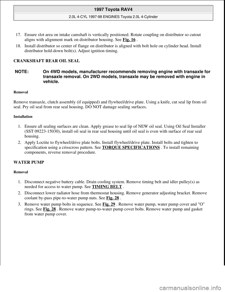 TOYOTA RAV4 1996 Service Repair Manual 17. Ensure slot area on intake camshaft is vertically positioned. Rotate coupling on distributor so cutout
aligns with alignment mark on distributor housing. See Fig. 16
.
18. Install distributor TOYOTA RAV4 1996 Service Repair Manual 17. Ensure slot area on intake camshaft is vertically positioned. Rotate coupling on distributor so cutout
aligns with alignment mark on distributor housing. See Fig. 16
.
18. Install distributor