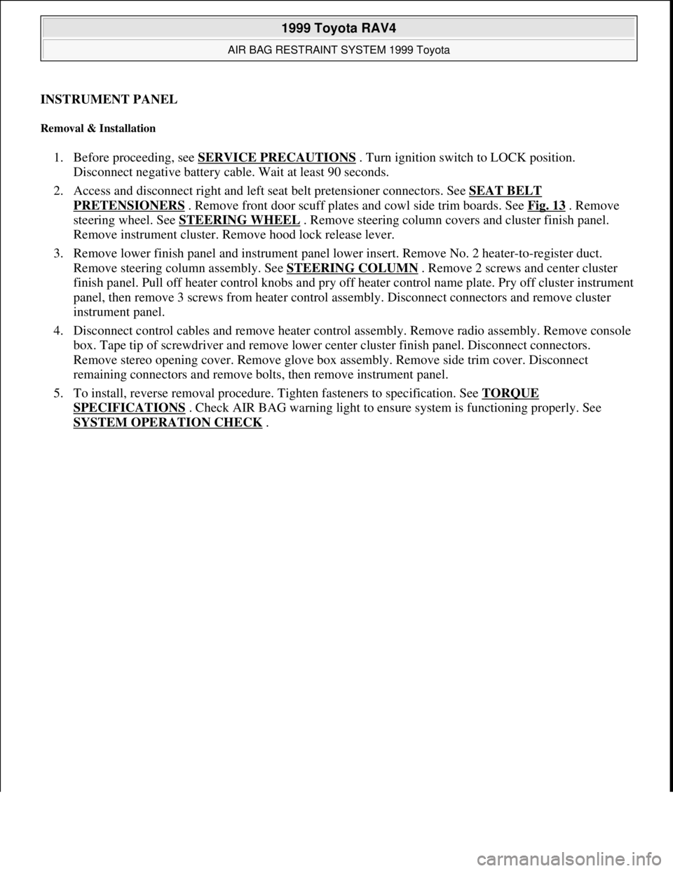 TOYOTA RAV4 1996 Service Manual PDF INSTRUMENT PANEL
Removal & Installation
1. Before proceeding, see SERVICE PRECAUTIONS . Turn ignition switch to LOCK position.
Disconnect negative battery cable. Wait at least 90 seconds.
2. Acce TOYOTA RAV4 1996 Service Manual PDF INSTRUMENT PANEL
Removal & Installation
1. Before proceeding, see SERVICE PRECAUTIONS . Turn ignition switch to LOCK position.
Disconnect negative battery cable. Wait at least 90 seconds.
2. Acce