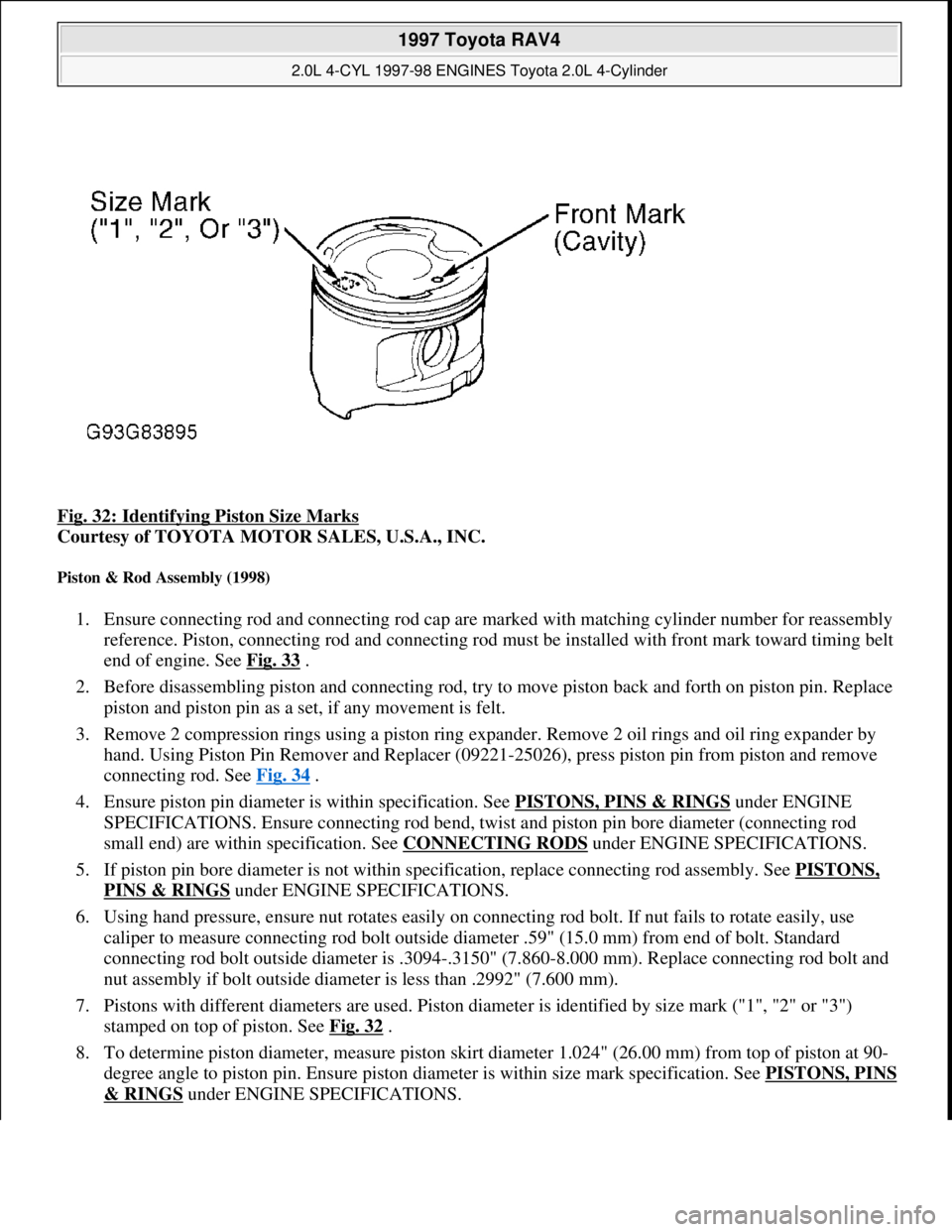 TOYOTA RAV4 1996 Service Repair Manual Fig. 32: Identifying Piston Size Marks
Courtesy of TOYOTA MOTOR SALES, U.S.A., INC.
Piston & Rod Assembly (1998)
1. Ensure connecting rod and connecting rod cap are marked with matching cylinder nu TOYOTA RAV4 1996 Service Repair Manual Fig. 32: Identifying Piston Size Marks
Courtesy of TOYOTA MOTOR SALES, U.S.A., INC.
Piston & Rod Assembly (1998)
1. Ensure connecting rod and connecting rod cap are marked with matching cylinder nu