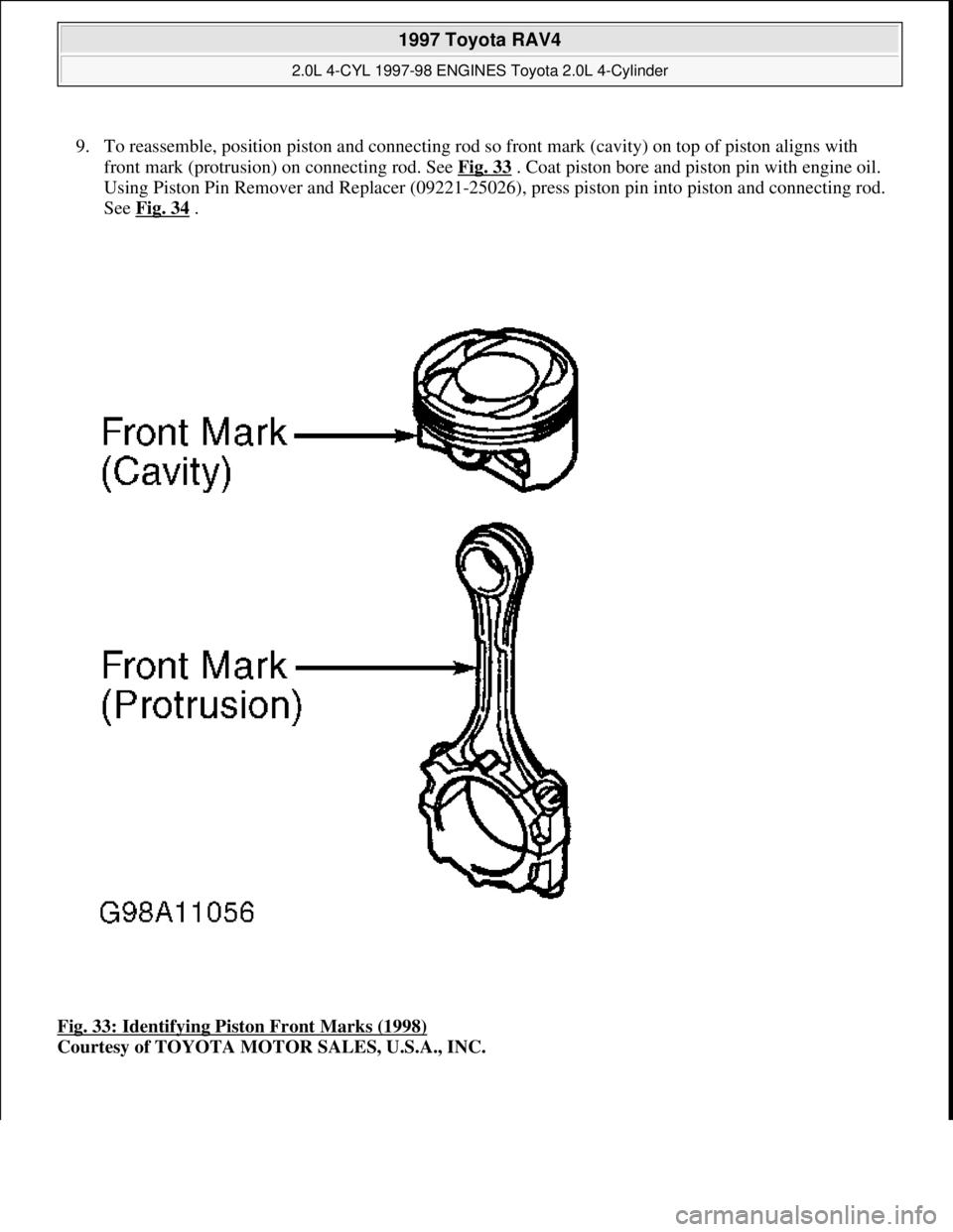 TOYOTA RAV4 1996 Service Repair Manual 9. To reassemble, position piston and connecting rod so front mark (cavity) on top of piston aligns with
front mark (protrusion) on connecting rod. See Fig. 33
. Coat piston bore and piston pin with TOYOTA RAV4 1996 Service Repair Manual 9. To reassemble, position piston and connecting rod so front mark (cavity) on top of piston aligns with
front mark (protrusion) on connecting rod. See Fig. 33
. Coat piston bore and piston pin with