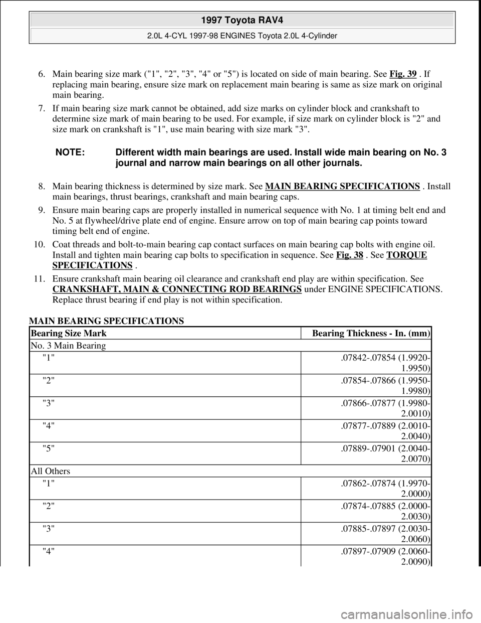 TOYOTA RAV4 1996 Service Repair Manual 6. Main bearing size mark ("1", "2", "3", "4" or "5") is located on side of main bearing. See Fig. 39 . If
replacing main bearing, ensure size mark on replacement main bearing is same as size mark on TOYOTA RAV4 1996 Service Repair Manual 6. Main bearing size mark ("1", "2", "3", "4" or "5") is located on side of main bearing. See Fig. 39 . If
replacing main bearing, ensure size mark on replacement main bearing is same as size mark on