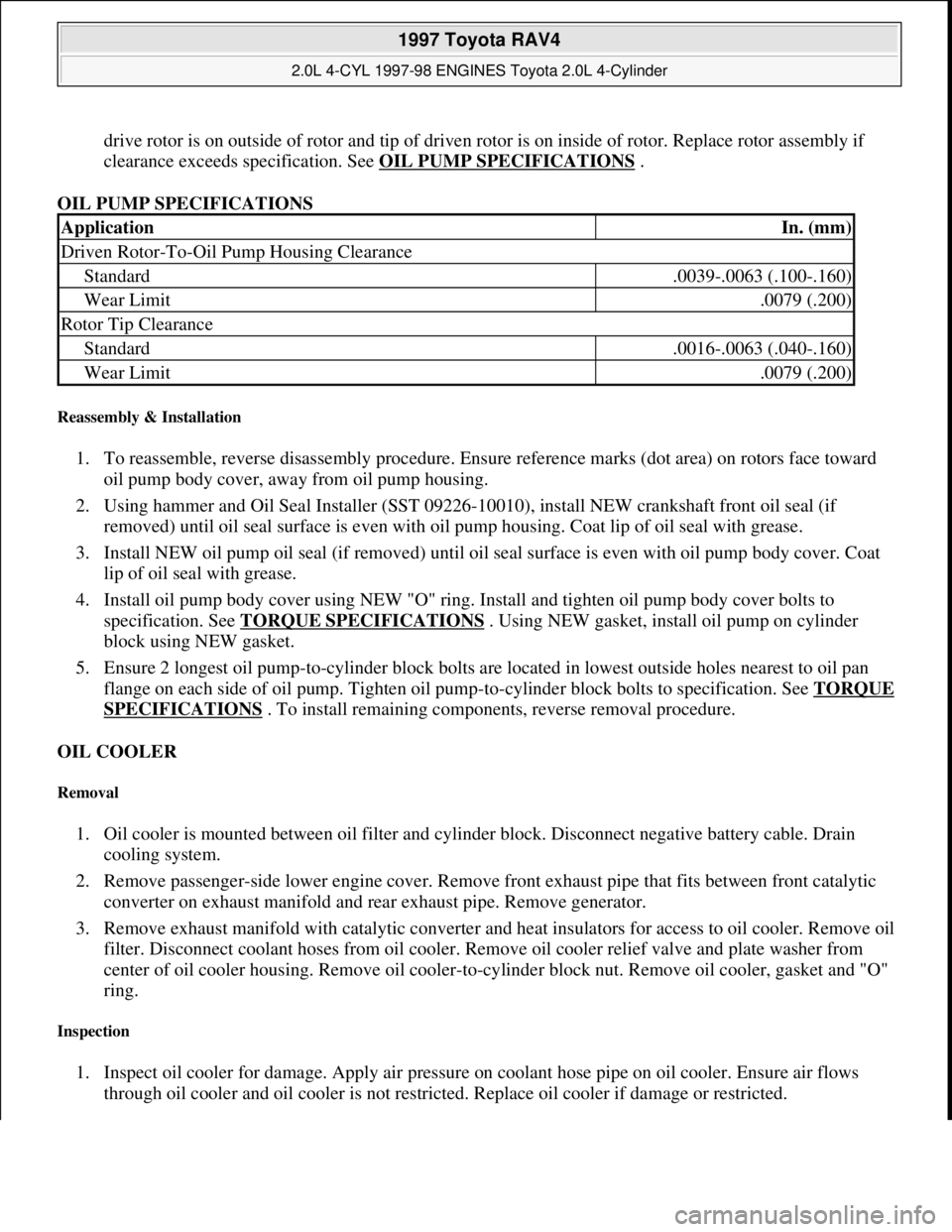 TOYOTA RAV4 1996 Service Repair Manual drive rotor is on outside of rotor and tip of driven rotor is on inside of rotor. Replace rotor assembly if
clearance exceeds specification. See OIL PUMP SPECIFICATIONS
.
OIL PUMP SPECIFICATIONS
TOYOTA RAV4 1996 Service Repair Manual drive rotor is on outside of rotor and tip of driven rotor is on inside of rotor. Replace rotor assembly if
clearance exceeds specification. See OIL PUMP SPECIFICATIONS
.
OIL PUMP SPECIFICATIONS