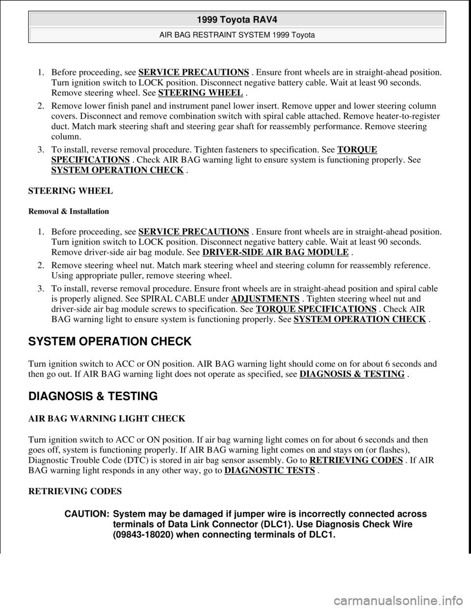 TOYOTA RAV4 1996  Service Manual Online 1. Before proceeding, see SERVICE PRECAUTIONS . Ensure front wheels are in straight-ahead position. 
Turn ignition switch to LOCK position. Disconnect negative battery cable. Wait at least 90 seconds.