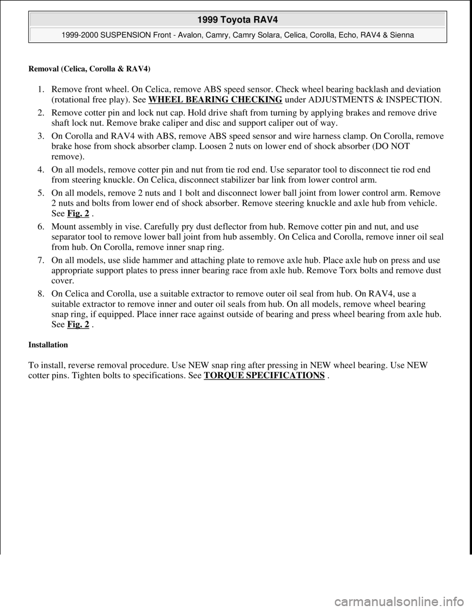 TOYOTA RAV4 1996 Service Repair Manual Removal (Celica, Corolla & RAV4)
1. Remove front wheel. On Celica, remove ABS speed sensor. Check wheel bearing backlash and deviation
(rotational free play). See WHEEL BEARING CHECKING
under ADJUS TOYOTA RAV4 1996 Service Repair Manual Removal (Celica, Corolla & RAV4)
1. Remove front wheel. On Celica, remove ABS speed sensor. Check wheel bearing backlash and deviation
(rotational free play). See WHEEL BEARING CHECKING
under ADJUS