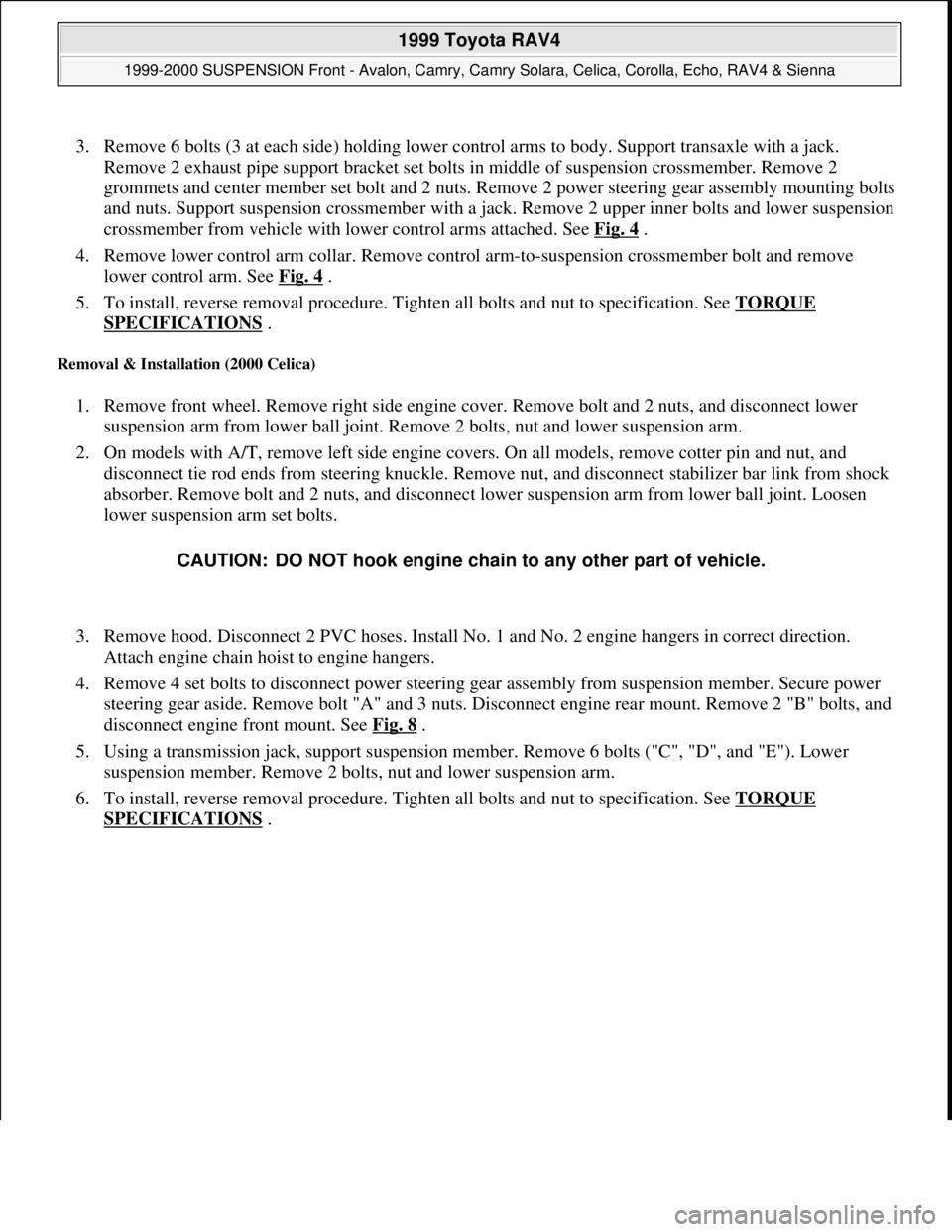 TOYOTA RAV4 1996 Service Repair Manual 3. Remove 6 bolts (3 at each side) holding lower control arms to body. Support transaxle with a jack.
Remove 2 exhaust pipe support bracket set bolts in middle of suspension crossmember. Remove 2
gr TOYOTA RAV4 1996 Service Repair Manual 3. Remove 6 bolts (3 at each side) holding lower control arms to body. Support transaxle with a jack.
Remove 2 exhaust pipe support bracket set bolts in middle of suspension crossmember. Remove 2
gr
