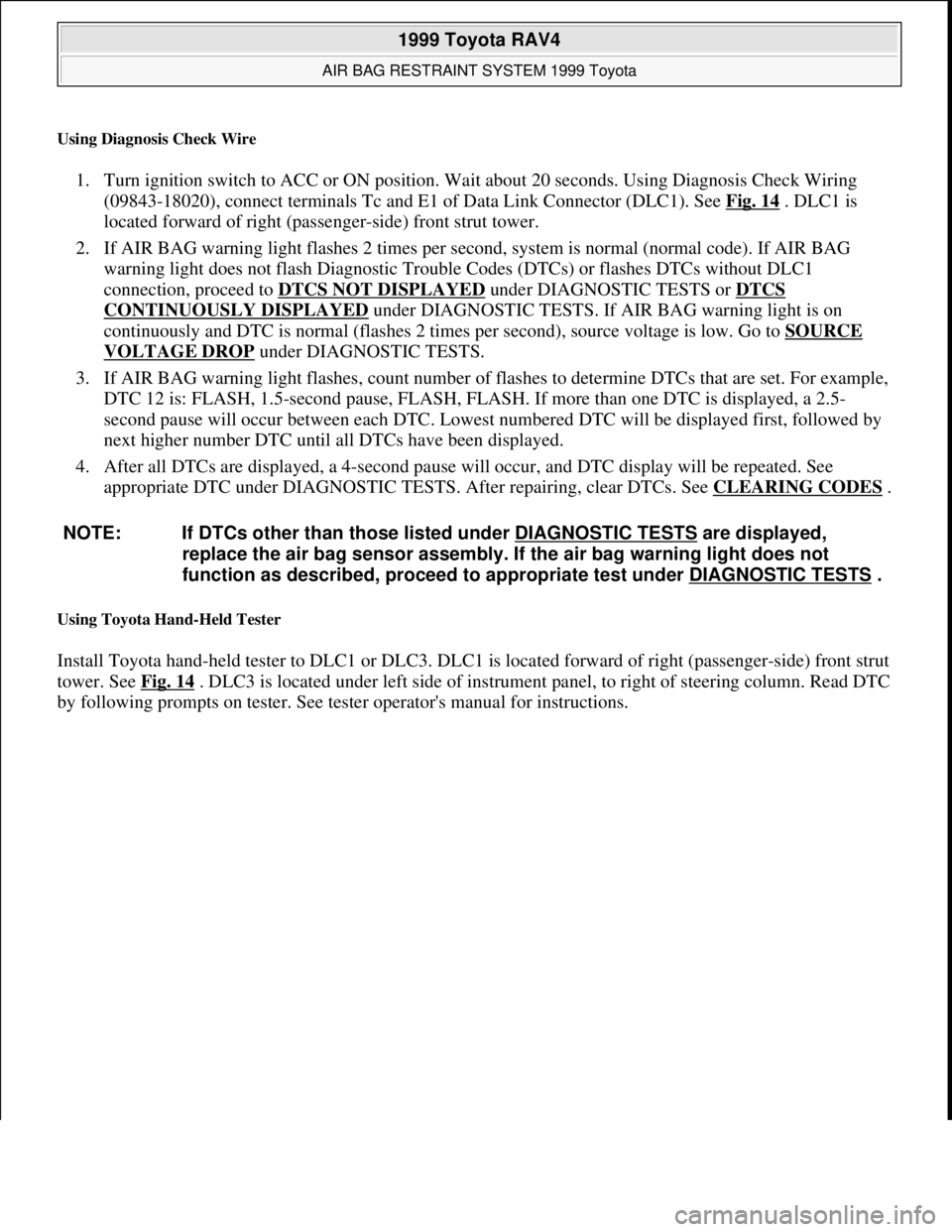 TOYOTA RAV4 1996  Service Repair Manual Using Diagnosis Check Wire 
1. Turn ignition switch to ACC or ON position. Wait about 20 seconds. Using Diagnosis Check Wiring 
(09843-18020), connect terminals Tc and E1 of Data Link Connector (DLC1)