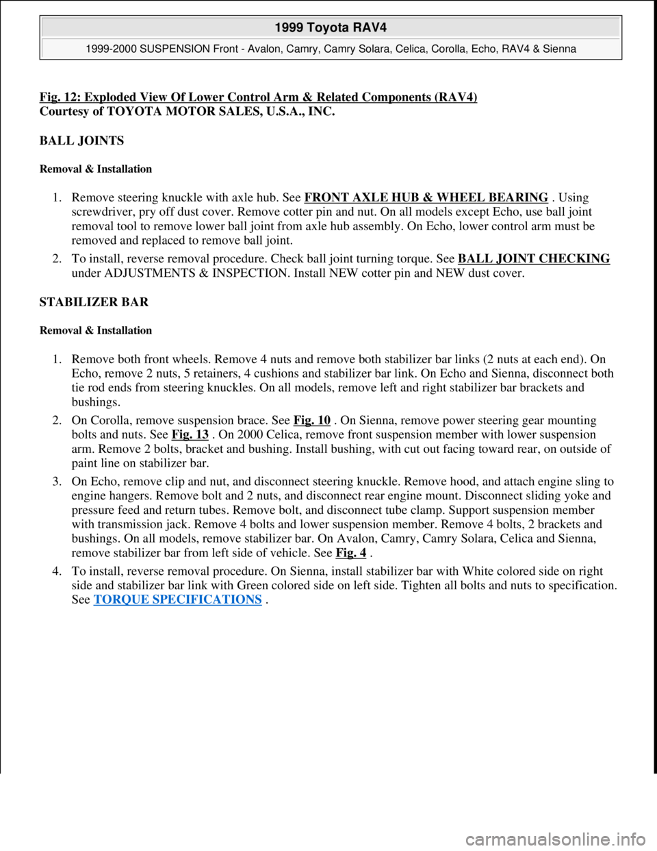 TOYOTA RAV4 1996  Service Repair Manual Fig. 12: Exploded View Of Lower Control Arm & Related Components (RAV4) 
Courtesy of TOYOTA MOTOR SALES, U.S.A., INC. 
BALL JOINTS 
Removal & Installation 
1. Remove steering knuckle with axle hub. Se