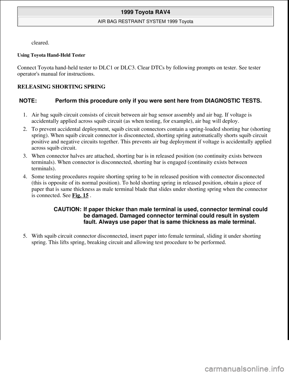 TOYOTA RAV4 1996  Service Manual Online cleared.  
Using Toyota Hand-Held Tester 
Connect Toyota hand-held tester to DLC1 or DLC3. Clear DTCs by following prompts on tester. See tester 
operators manual for instructions. 
RELEASING SHORTIN