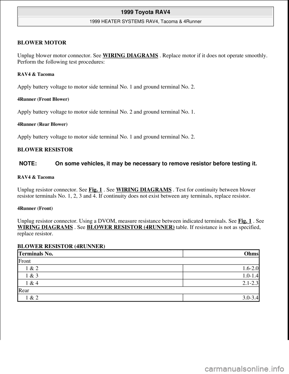 TOYOTA RAV4 1996  Service Repair Manual BLOWER MOTOR 
Unplug blower motor connector. See WIRING DIAGRAMS
 . Replace motor if it does not operate smoothly. 
Perform the following test procedures: 
RAV4 & Tacoma 
Apply battery voltage to moto