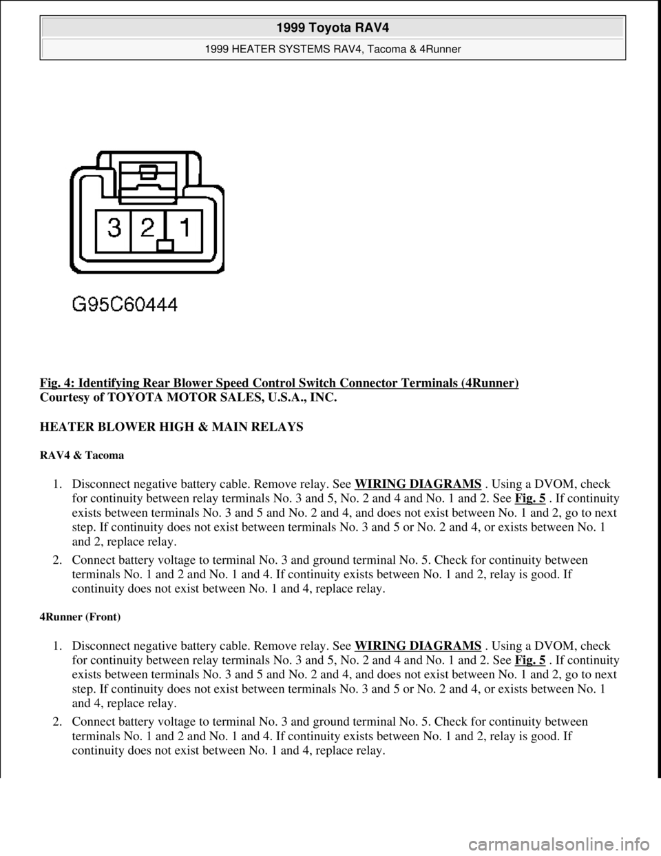 TOYOTA RAV4 1996  Service Repair Manual Fig. 4: Identifying Rear Blower Speed Control Switch Connector Terminals (4Runner) 
Courtesy of TOYOTA MOTOR SALES, U.S.A., INC. 
HEATER BLOWER HIGH & MAIN RELAYS 
RAV4 & Tacoma 
1. Disconnect negativ