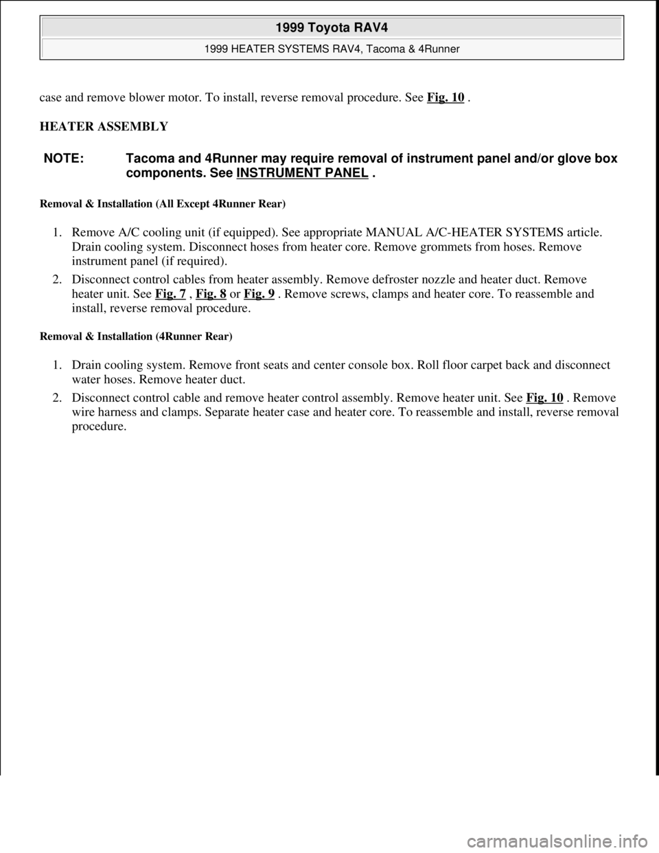 TOYOTA RAV4 1996  Service Repair Manual case and remove blower motor. To install, reverse removal procedure. See Fig. 10 . 
HEATER ASSEMBLY 
Removal & Installation (All Except 4Runner Rear) 
1. Remove A/C cooling unit (if equipped). See app