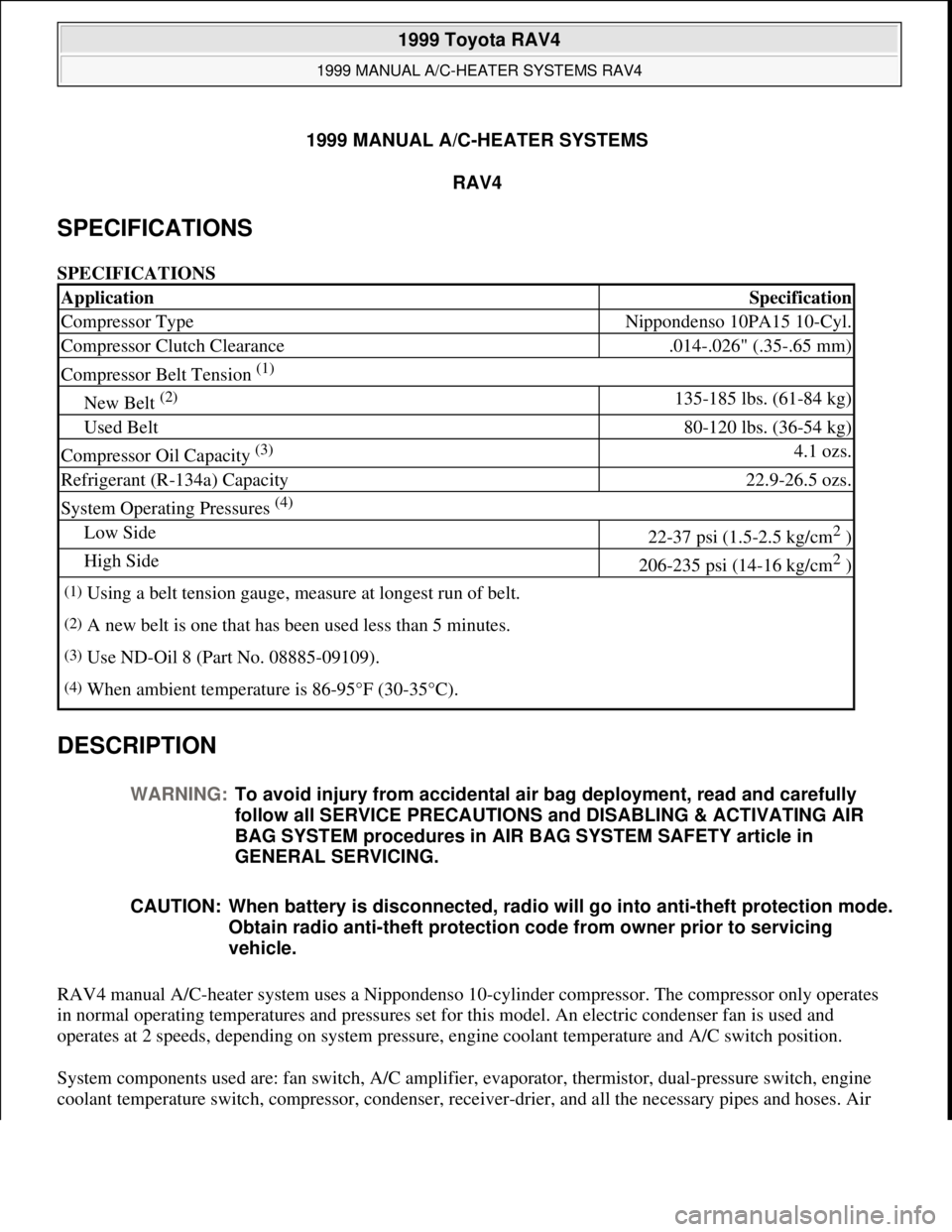 TOYOTA RAV4 1996  Service Repair Manual 1999 MANUAL A/C-HEATER SYSTEMS
RAV4 
SPECIFICATIONS 
SPECIFICATIONS 
DESCRIPTION 
RAV4 manual A/C-heater system uses a Nippondenso 10-cylinder compressor. The compressor only operates 
in normal opera