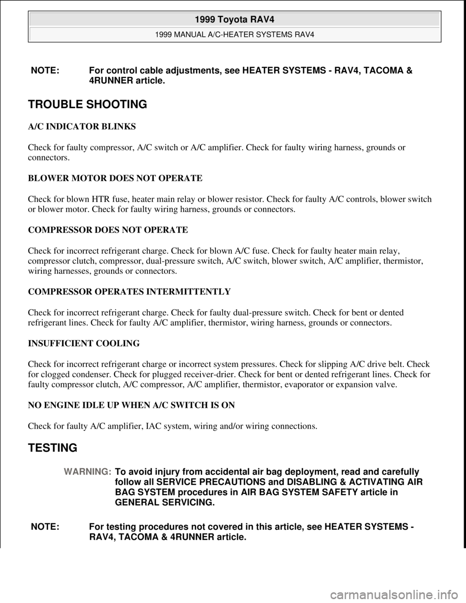TOYOTA RAV4 1996  Service Repair Manual TROUBLE SHOOTING 
A/C INDICATOR BLINKS 
Check for faulty compressor, A/C switch or A/C amplifier. Check for faulty wiring harness, grounds or 
connectors. 
BLOWER MOTOR DOES NOT OPERATE 
Check for blo