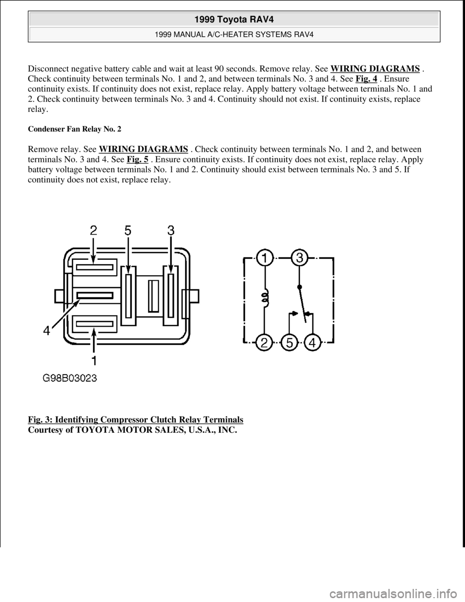TOYOTA RAV4 1996  Service Repair Manual Disconnect negative battery cable and wait at least 90 seconds. Remove relay. See WIRING DIAGRAMS. 
Check continuity between terminals No. 1 and 2, and between terminals No. 3 and 4. See Fig. 4
 . Ens