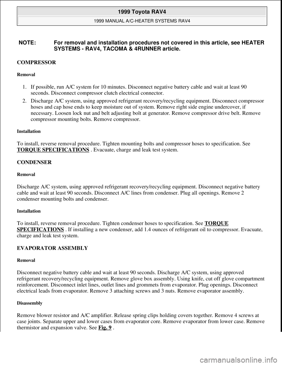 TOYOTA RAV4 1996  Service Repair Manual COMPRESSOR 
Removal 
1. If possible, run A/C system for 10 minutes. Disconnect negative battery cable and wait at least 90 
seconds. Disconnect compressor clutch electrical connector.  
2. Discharge A
