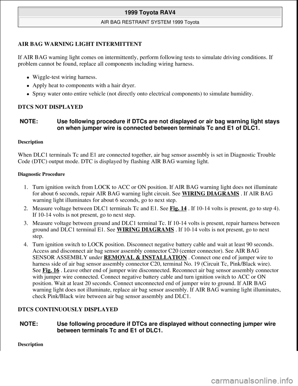 TOYOTA RAV4 1996  Service Manual Online AIR BAG WARNING LIGHT INTERMITTENT
If AIR BAG warning light comes on intermittently, perform following tests to simulate driving conditions. If 
problem cannot be found, replace all components includi