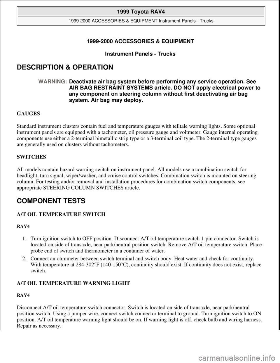 TOYOTA RAV4 1996  Service Repair Manual 1999-2000 ACCESSORIES & EQUIPMENT
Instrument Panels - Trucks 
DESCRIPTION & OPERATION 
GAUGES 
Standard instrument clusters contain fuel and temperature gauges with telltale warning lights. Some optio