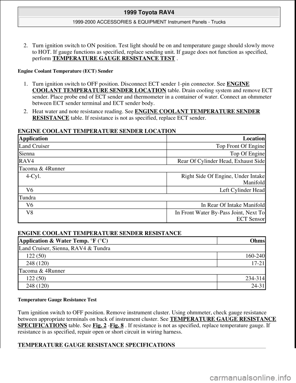 TOYOTA RAV4 1996  Service Repair Manual 2. Turn ignition switch to ON position. Test light should be on and temperature gauge should slowly move 
to HOT. If gauge functions as specified, replace sending unit. If gauge does not function as s