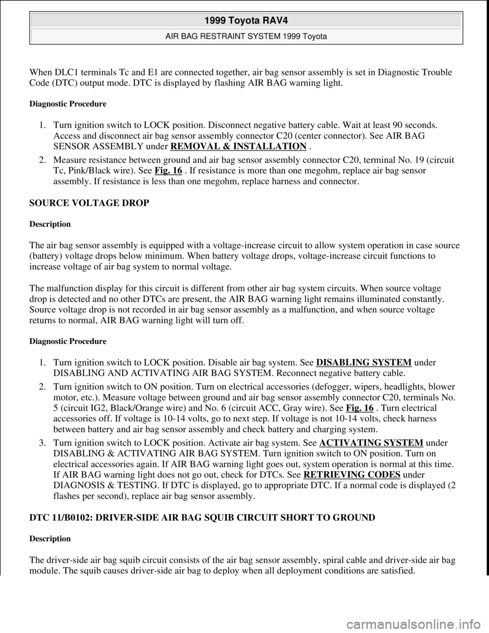 TOYOTA RAV4 1996 Service Owners Manual When DLC1 terminals Tc and E1 are connected together, air bag sensor assembly is set in Diagnostic Trouble
Code (DTC) output mode. DTC is displayed by flashing AIR BAG warning light.
Diagnostic Proc TOYOTA RAV4 1996 Service Owners Manual When DLC1 terminals Tc and E1 are connected together, air bag sensor assembly is set in Diagnostic Trouble
Code (DTC) output mode. DTC is displayed by flashing AIR BAG warning light.
Diagnostic Proc