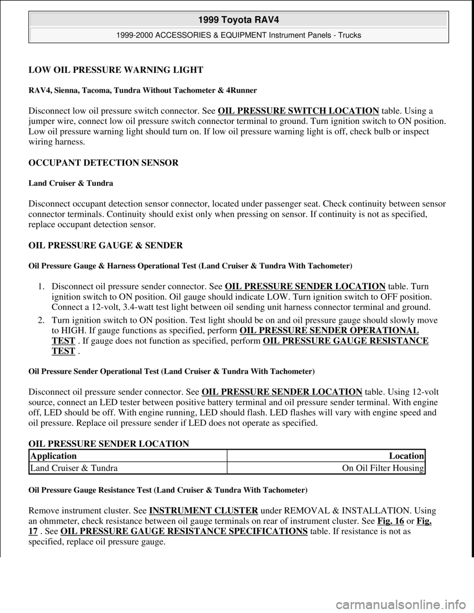 TOYOTA RAV4 1996  Service Repair Manual LOW OIL PRESSURE WARNING LIGHT
RAV4, Sienna, Tacoma, Tundra Without Tachometer & 4Runner 
Disconnect low oil pressure switch connector. See OIL PRESSURE SWITCH LOCATION table. Using a 
jumper wire, co