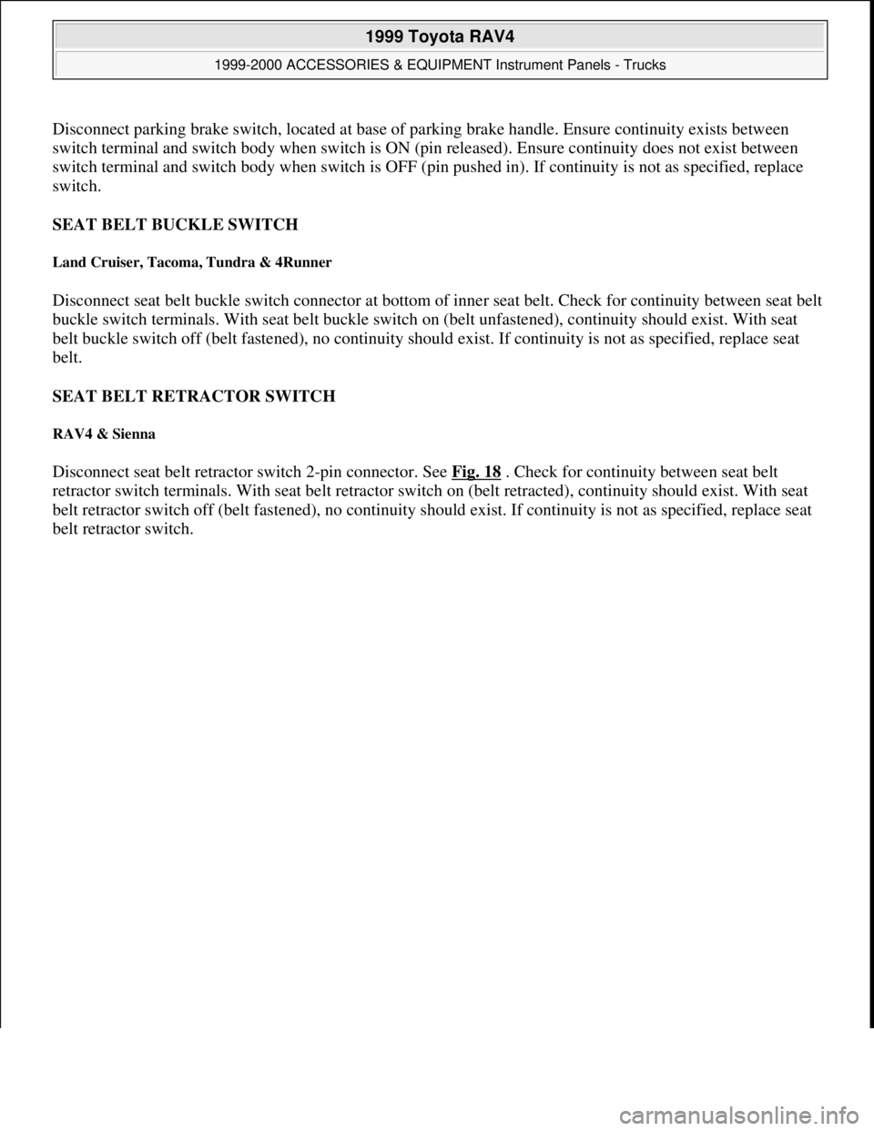 TOYOTA RAV4 1996  Service Repair Manual Disconnect parking brake switch, located at base of parking brake handle. Ensure continuity exists between 
switch terminal and switch body when switch is ON (pin released). Ensure continuity does not