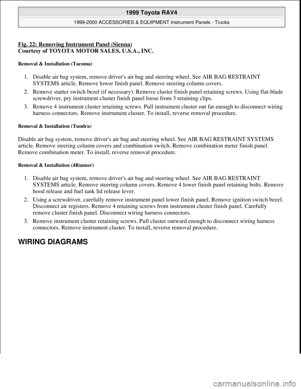 TOYOTA RAV4 1996  Service Repair Manual Fig. 22: Removing Instrument Panel (Sienna)
Courtesy of TOYOTA MOTOR SALES, U.S.A., INC. 
Removal & Installation (Tacoma) 
1. Disable air bag system, remove drivers air bag and steering wheel. See AI