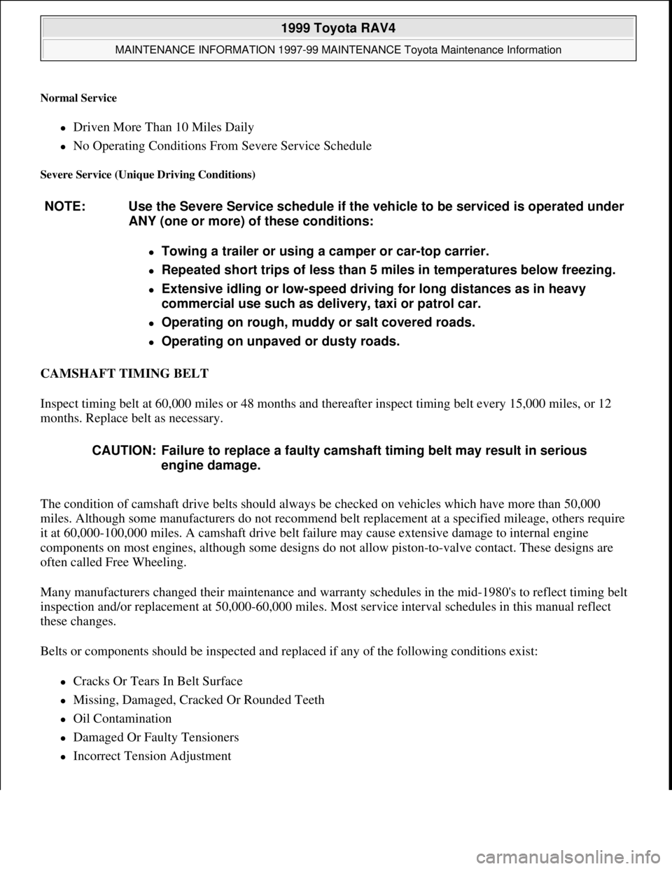 TOYOTA RAV4 1996  Service Repair Manual Normal Service 
Driven More Than 10 Miles Daily  
No Operating Conditions From Severe Service Schedule  
Severe Service (Unique Driving Conditions) 
CAMSHAFT TIMING BELT 
Inspect timing belt at 