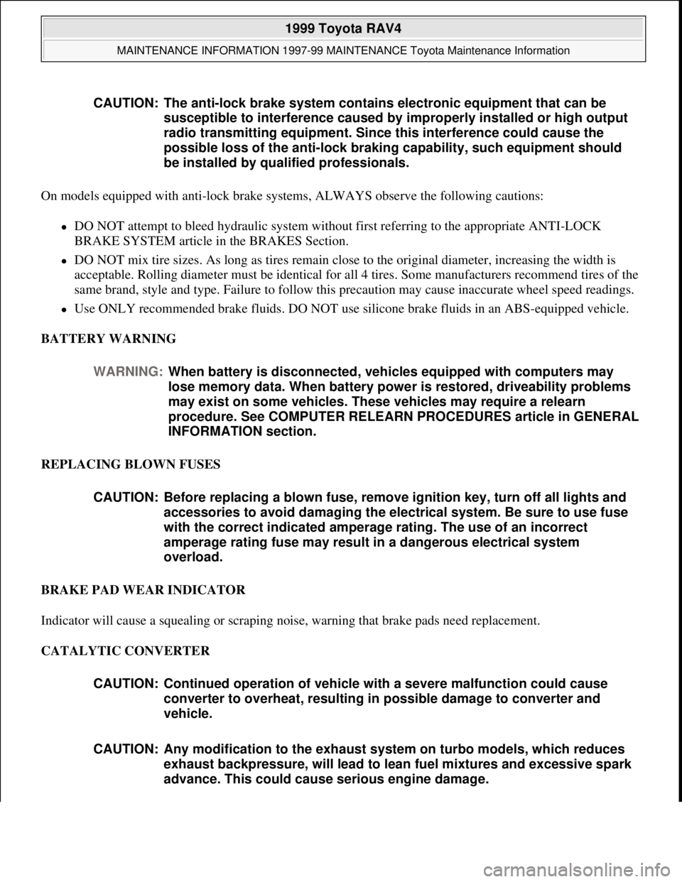 TOYOTA RAV4 1996 Service Repair Manual On models equipped with anti-lock brake systems, ALWAYS observe the following cautions:
DO NOT attempt to bleed hydraulic system without first referring to the appropriate ANTI-LOCK
BRAKE SYSTEM TOYOTA RAV4 1996 Service Repair Manual On models equipped with anti-lock brake systems, ALWAYS observe the following cautions:
DO NOT attempt to bleed hydraulic system without first referring to the appropriate ANTI-LOCK
BRAKE SYSTEM