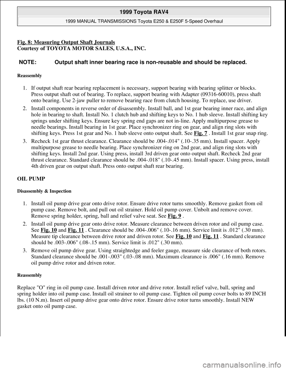 TOYOTA RAV4 1996  Service Repair Manual Fig. 8: Measuring Output Shaft Journals
Courtesy of TOYOTA MOTOR SALES, U.S.A., INC. 
Reassembly 
1. If output shaft rear bearing replacement is necessary, support bearing with bearing splitter or blo