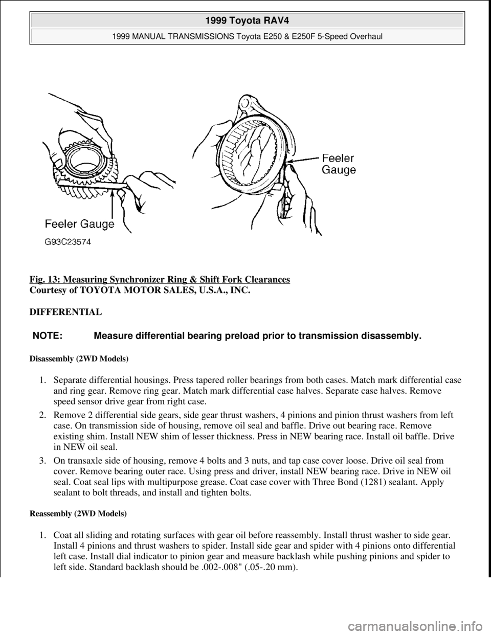 TOYOTA RAV4 1996  Service Repair Manual Fig. 13: Measuring Synchronizer Ring & Shift Fork Clearances 
Courtesy of TOYOTA MOTOR SALES, U.S.A., INC. 
DIFFERENTIAL 
Disassembly (2WD Models) 
1. Separate differential housings. Press tapered rol
