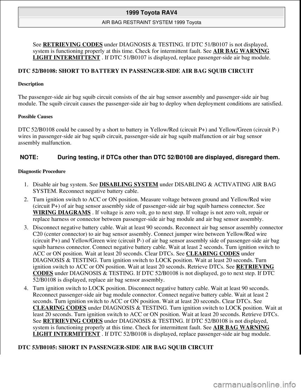 TOYOTA RAV4 1996 Service Owners Manual See RETRIEVING CODES under DIAGNOSIS & TESTING. If DTC 51/B0107 is not displayed,
system is functioning properly at this time. Check for intermittent fault. See AIR BAG WARNING
LIGHT INTERMITTENT . TOYOTA RAV4 1996 Service Owners Manual See RETRIEVING CODES under DIAGNOSIS & TESTING. If DTC 51/B0107 is not displayed,
system is functioning properly at this time. Check for intermittent fault. See AIR BAG WARNING
LIGHT INTERMITTENT .