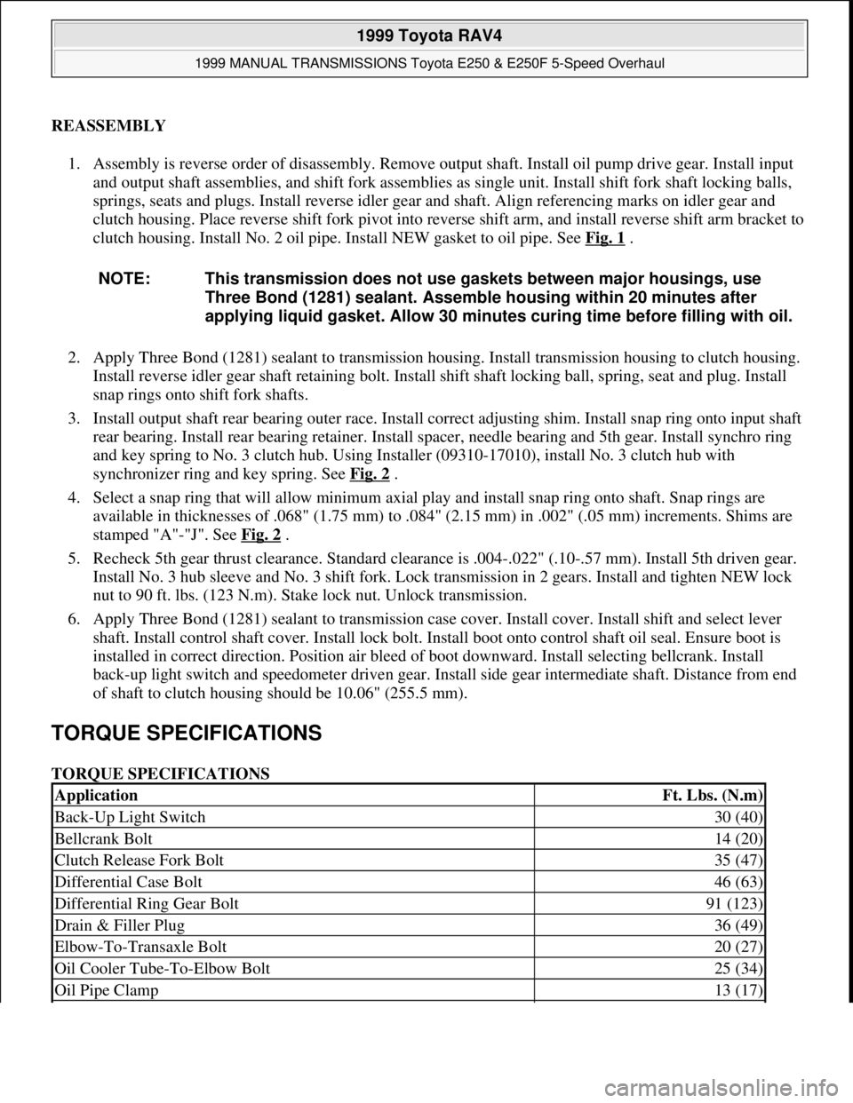 TOYOTA RAV4 1996 Service Repair Manual REASSEMBLY
1. Assembly is reverse order of disassembly. Remove output shaft. Install oil pump drive gear. Install input
and output shaft assemblies, and shift fork assemblies as single unit. Install TOYOTA RAV4 1996 Service Repair Manual REASSEMBLY
1. Assembly is reverse order of disassembly. Remove output shaft. Install oil pump drive gear. Install input
and output shaft assemblies, and shift fork assemblies as single unit. Install