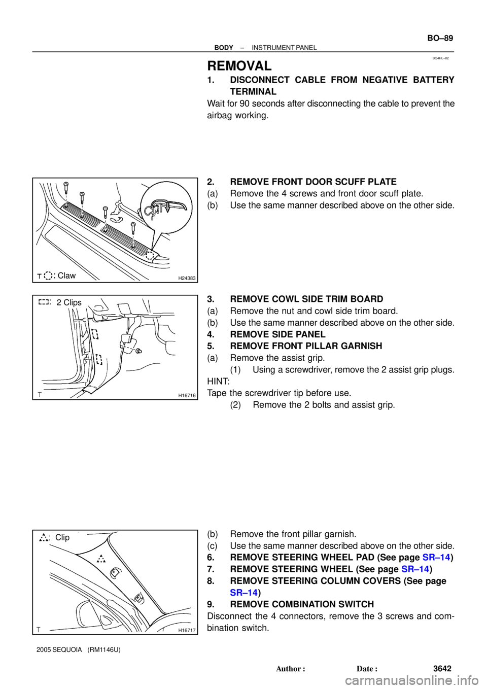 TOYOTA SEQUOIA 2001  Service Repair Manual BO4HL±02
H24383Claw
H16716
2 Clips
H16717
Clip
± BODYINSTRUMENT PANEL
BO±89
3642 Author: Date:
2005 SEQUOIA   (RM1146U)
REMOVAL
1. DISCONNECT CABLE FROM NEGATIVE BATTERY
TERMINAL
Wait for 90 seco