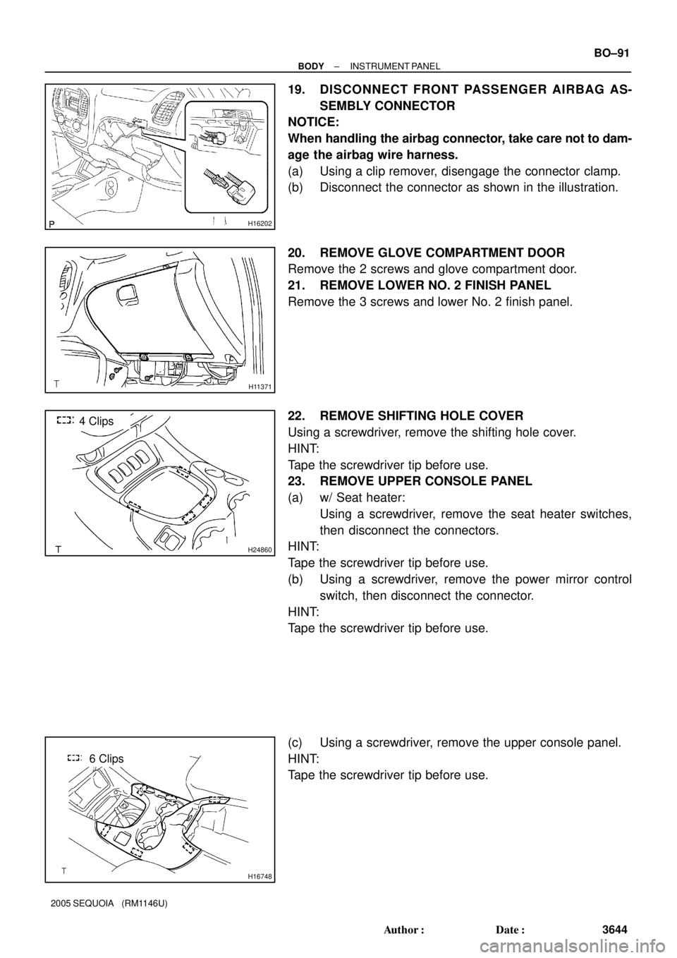 TOYOTA SEQUOIA 2001  Service Repair Manual H16202
H11371
H24860
4 Clips
H16748
6 Clips
± BODYINSTRUMENT PANEL
BO±91
3644 Author: Date:
2005 SEQUOIA   (RM1146U)
19. DISCONNECT FRONT PASSENGER AIRBAG AS-
SEMBLY CONNECTOR
NOTICE:
When handlin