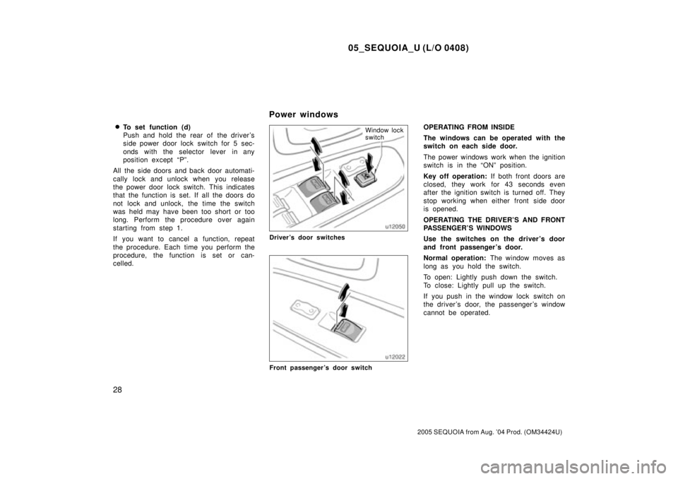 TOYOTA SEQUOIA 2001  Service Repair Manual 05_SEQUOIA_U (L/O 0408)
28
2005 SEQUOIA from Aug. 04 Prod. (OM34424U)
To set function (d)
Push and hold the rear of  the drivers
side power door lock  switch for 5 sec-
onds with the selector lever