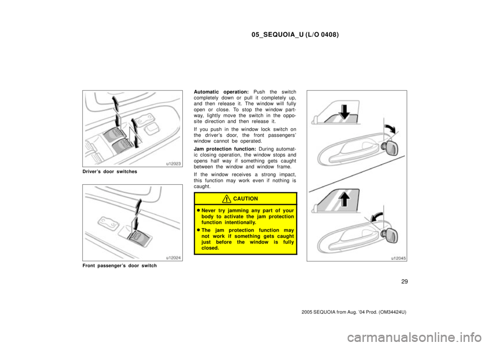 TOYOTA SEQUOIA 2001  Service Repair Manual 05_SEQUOIA_U (L/O 0408)
29
2005 SEQUOIA from Aug. 04 Prod. (OM34424U)
Drivers door switches
Front passengers door switch
Automatic operation: Push the switch
completely down or pull it completely u