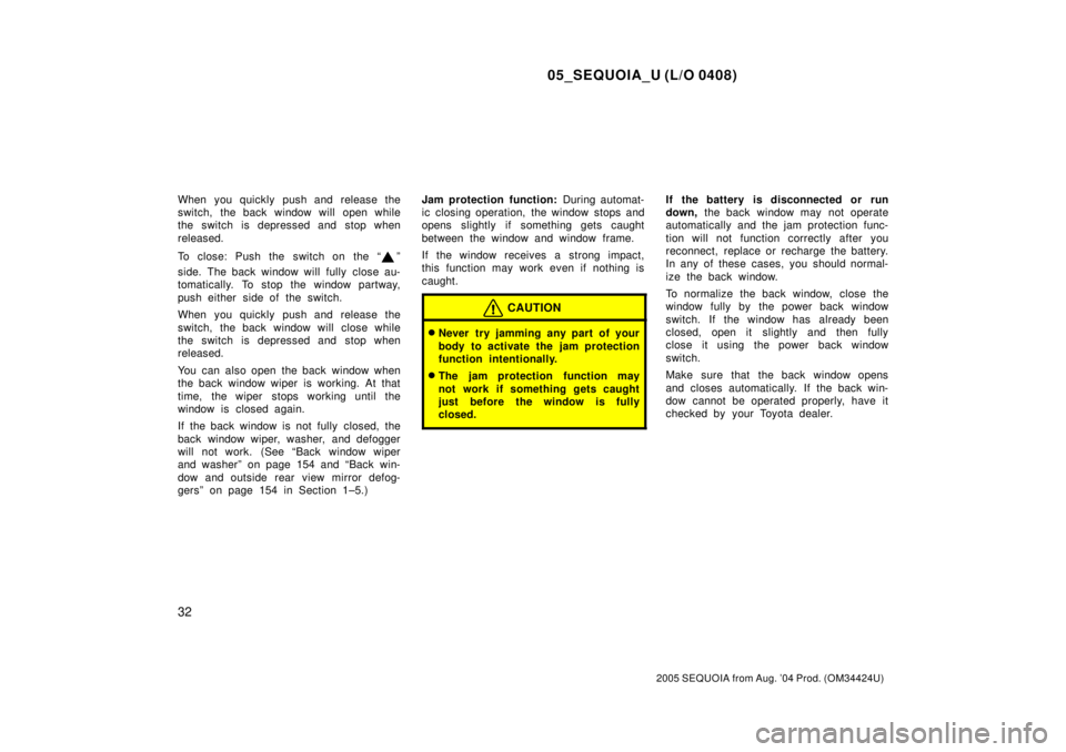 TOYOTA SEQUOIA 2001  Service Repair Manual 05_SEQUOIA_U (L/O 0408)
32
2005 SEQUOIA from Aug. 04 Prod. (OM34424U)
When you quickly push and release the
switch, the back window will open while
the switch is depressed and stop when
released.
To 