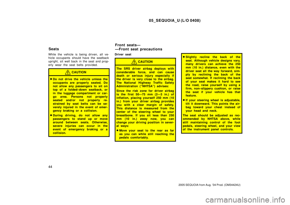 TOYOTA SEQUOIA 2001  Service Repair Manual 05_SEQUOIA_U (L/O 0408)
44
2005 SEQUOIA from Aug. 04 Prod. (OM34424U)
While the vehicle is being driven, all ve-
hicle occupants  should have the seatback
upright, sit well back in the seat and prop-