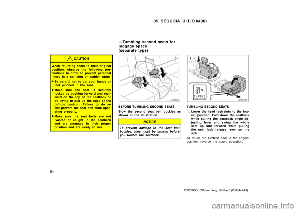 TOYOTA SEQUOIA 2001  Service Repair Manual 05_SEQUOIA_U (L/O 0408)
54
2005 SEQUOIA from Aug. 04 Prod. (OM34424U)
CAUTION
When returning seats to their original
position, observe the following pre-
cautions in order to prevent personal
injury 