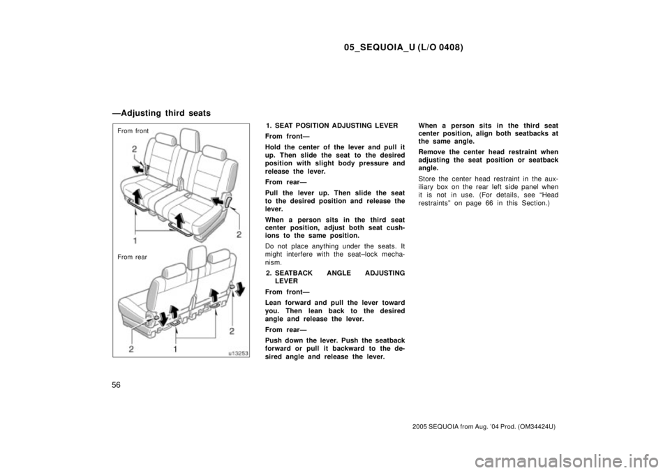 TOYOTA SEQUOIA 2001  Service Repair Manual 05_SEQUOIA_U (L/O 0408)
56
2005 SEQUOIA from Aug. 04 Prod. (OM34424U)
From front
From rear1. SEAT POSITION ADJUSTING LEVER
From frontÐ
Hold the center of the lever and pull it
up. Then slide the sea